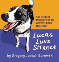 Lucas Luvs Silence: The Perfect Moments of an Adventurous Deaf Dog