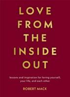 Love From the Inside Out: Lessons and Inspiration for Loving Yourself, Your Life, and Each Other