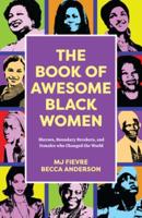 The Book of Awesome Black Women: Sheroes, Boundary Breakers, and Females who Changed the World (Historical Black Women Biographies) (Ages 13-18)