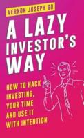 A Lazy Investor's Way: How to hack investing, your time and use it with intention.