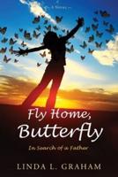 Fly Home, Butterfly: In Search of a Father, A Novel