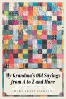 My Grandma's Old Sayings from A to Z and More