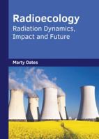 Radioecology: Radiation Dynamics, Impact and Future