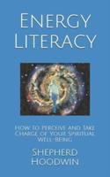Energy Literacy: How to Perceive and Take Charge of Your Spiritual Well-Being