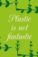 Plastic Is Not Fantastic
