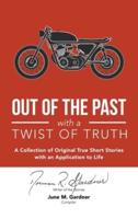 Out of the Past with a Twist of Truth: A Collection of Original True Short Stories with an Application to Life