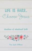 Life Is hard...Choose Jesus