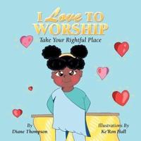 I Love to Worship: Take Your Rightful Place
