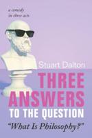 Three Answers to the Question "What Is Philosophy?"