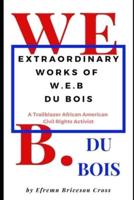 Extraordinary Works of W. E. B Du Bois