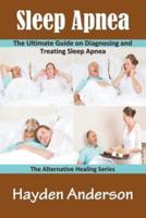 Sleep Apnea: The Ultimate Guide on Diagnosing and Treating Sleep Apnea: The Alternative Healing Series