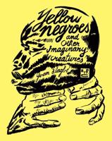Yellow Negroes and Other Imaginary Creatures 1995-2017