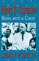 Henry B. Gonzales: Rebel with a Cause