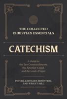 The Collected Christian Essentials: Catechism - A Guide to the Ten Commandments, the Apostles` Creed, and the Lord`s Prayer