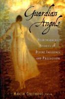 Guardian Angels: Heart-Warming Stories of Divine Influence and Protection