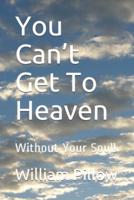 You Can't Get To Heaven