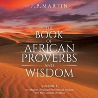 The Book of African Proverbs and Wisdom: Volume 1: a Collection of Ancient Proverbs and Wisdom from the Continent of Africa