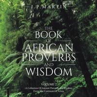The Book of African Proverbs and Wisdom: Volume 2: a Collection of Ancient Proverbs and Wisdom from the Continent of Africa