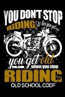 You Don't Stop Riding When You Get Old You Get Old When You Stop Riding