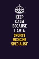 Keep Calm Because I Am A Sports Medicine Specialist