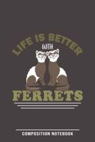 Life Is Better With Ferrets Composition Notebook