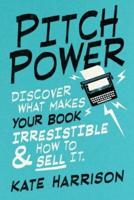 Pitch Power - Discover What Makes Your Book Irresistible & How to Sell It
