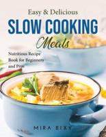 Easy and Delicious Slow Cooking Meals: Nutritious Recipe Book for Beginners and Pros