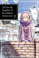 If It's for My Daughter, I'd Even Defeat a Demon Lord. Volume 7