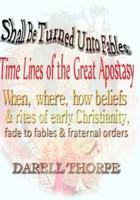 Shall Be Turned Unto Fables Time Lines of the Great Apostasy