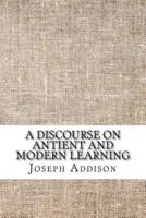 A Discourse on Antient and Modern Learning