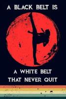 A Black Belt Is a White Belt That Never Quit