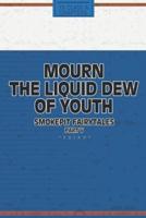 Mourn The Liquid Dew Of Youth; Smokepit Fairytales Part V