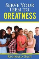 Serve Your Teen to Greatness