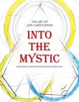 Into the Mystic: The Art of Jon Christopher - Drawings and Paintings from 2008-2016
