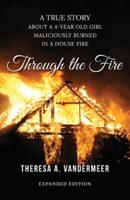 Through the Fire: A True Story About a Four Year Old Girl Maliciously Burned in a House Fire