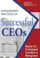 Management Practices of Successful CEOs: Memoir of a Psychological Consultant to Management