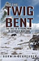 As The Twig is Bent: The Tale Of A Young Man In Frontier Montana