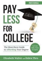 PAY LESS FOR COLLEGE: The Must-Have Guide to Affording Your Degree, 2023 Edition