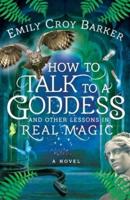How to Talk to a Goddess and Other Lessons in Real Magic