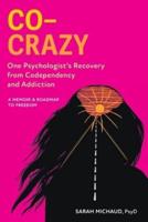 Co-Crazy : One Psychologist's Recovery from Codependency and Addiction: A Memoir and Roadmap to Freedom