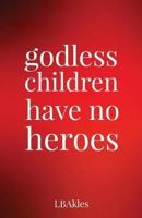 Godless Children Have No Heroes