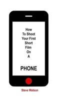 How To Shoot Your First Short Film On A Phone