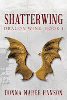 Shatterwing: Dragon Wine Book 1