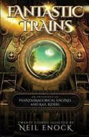 Fantastic Trains: An Anthology of Phantasmagorical Engines and Rail Riders