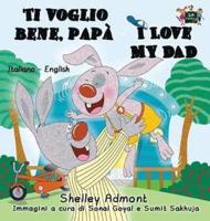 Ti voglio bene, papà I Love My Dad : Italian English Bilingual Book