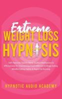 Extreme Weight Loss Hypnosis: Self-Hypnotic Gastric Band, Guided Meditations & Affirmations For Overcoming Food Addiction & Binge Eating, Mindful Eating Habits & Rapid Fat Burning