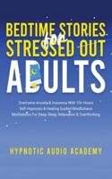Bedtime Stories for Stressed Out Adults: Overcome Anxiety & Insomnia With 10+ Hours Self-Hypnosis & Healing Guided Mindfulness Meditations For Deep Sleep, Relaxation & Overthinking