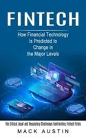 Fintech: How Financial Technology Is Predicted to Change in the Major Levels (The Critical Legal and Regulatory Challenges Confronting Fintech Firms)
