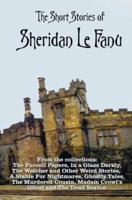 The Short Stories of Sheridan Le Fanu, including (complete and unabridged): 54 stories from these collections - The Purcell Papers, In a Glass Darkly, The Watcher and Other Weird Stories, A Stable For Nightmares, Ghostly Tales, The Murdered Cousin, Madam 