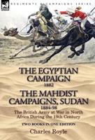 The Egyptian Campaign, 1882 & The Mahdist Campaigns, Sudan 1884-98 Two Books in One Edition